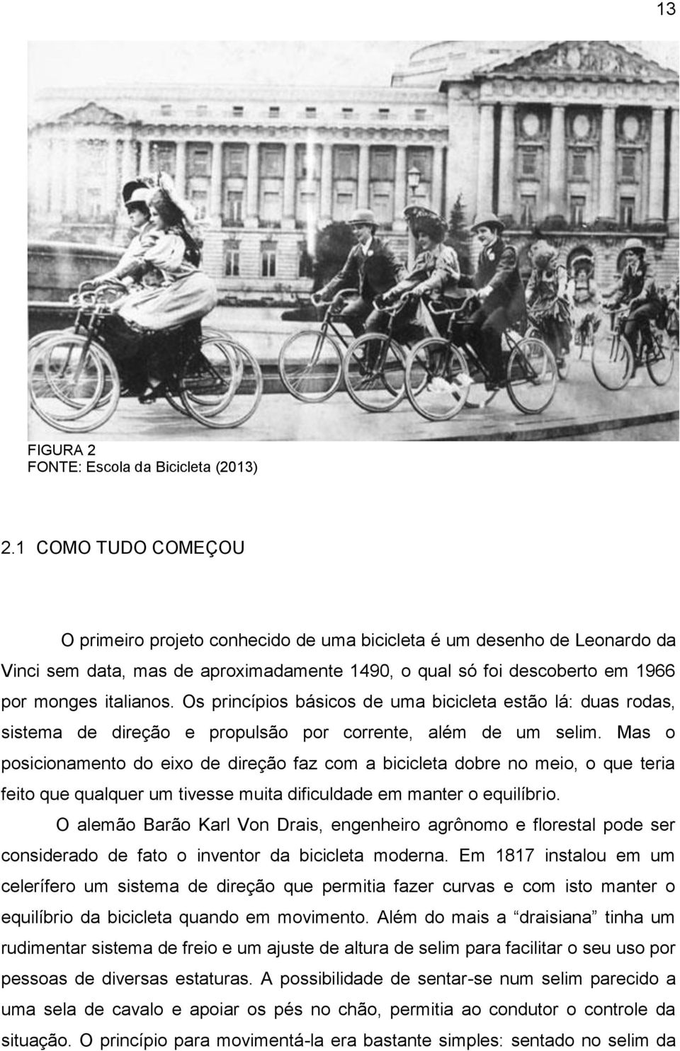 Os princípios básicos de uma bicicleta estão lá: duas rodas, sistema de direção e propulsão por corrente, além de um selim.