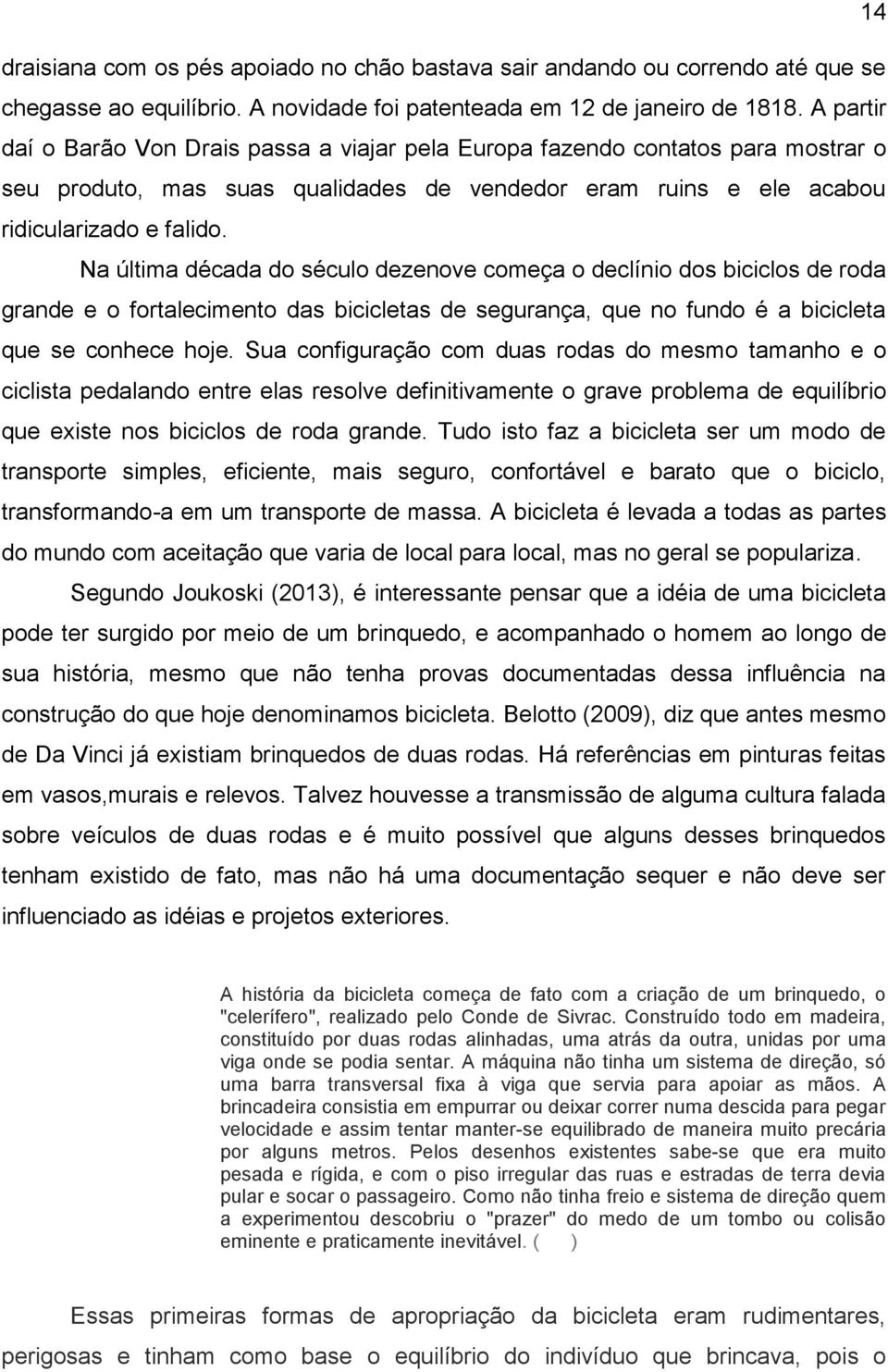 Na última década do século dezenove começa o declínio dos biciclos de roda grande e o fortalecimento das bicicletas de segurança, que no fundo é a bicicleta que se conhece hoje.