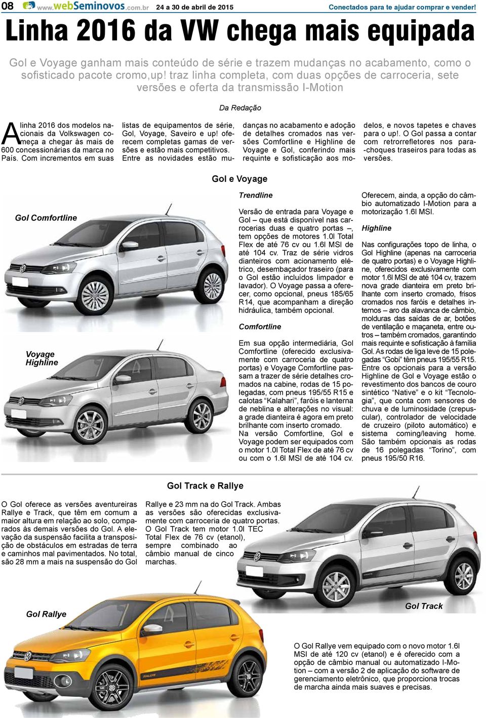 traz linha completa, com duas opções de carroceria, sete versões e oferta da transmissão IMotion A linha 2016 dos modelos nacionais da Volkswagen começa a chegar às mais de 600 concessionárias da