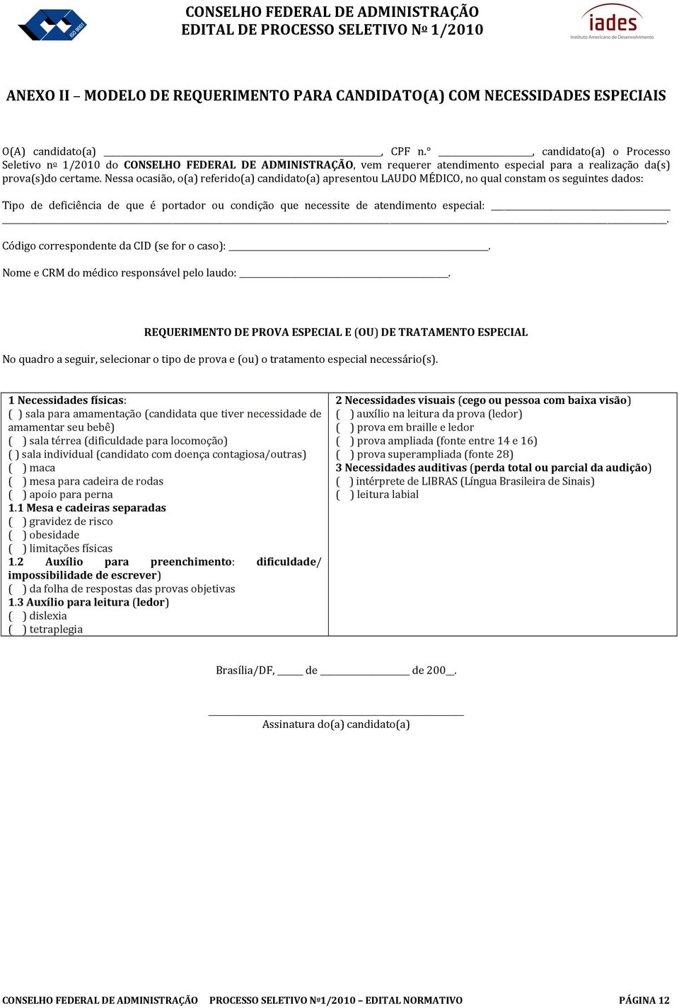 Nessa ocasião, o(a) referido(a) candidato(a) apresentou LAUDO MÉDICO, no qual constam os seguintes dados: Tipo de deficiência de que é portador ou condição que necessite de atendimento especial:.