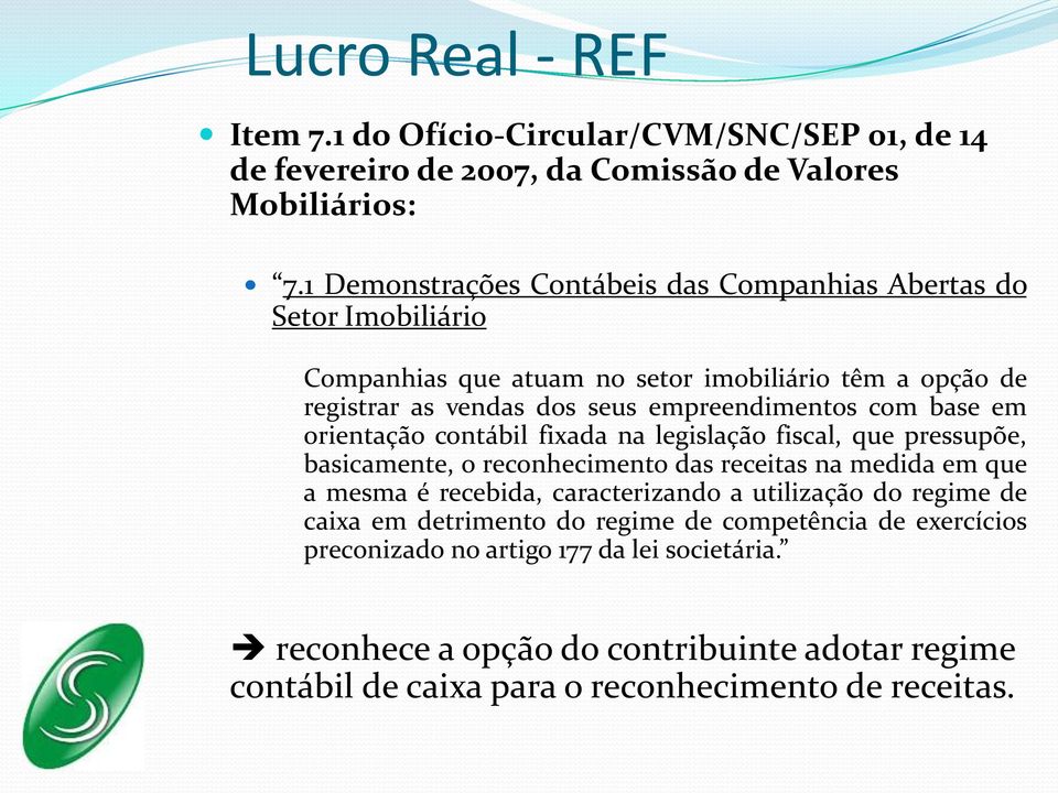 com base em orientação contábil fixada na legislação fiscal, que pressupõe, basicamente, o reconhecimento das receitas na medida em que a mesma é recebida, caracterizando a