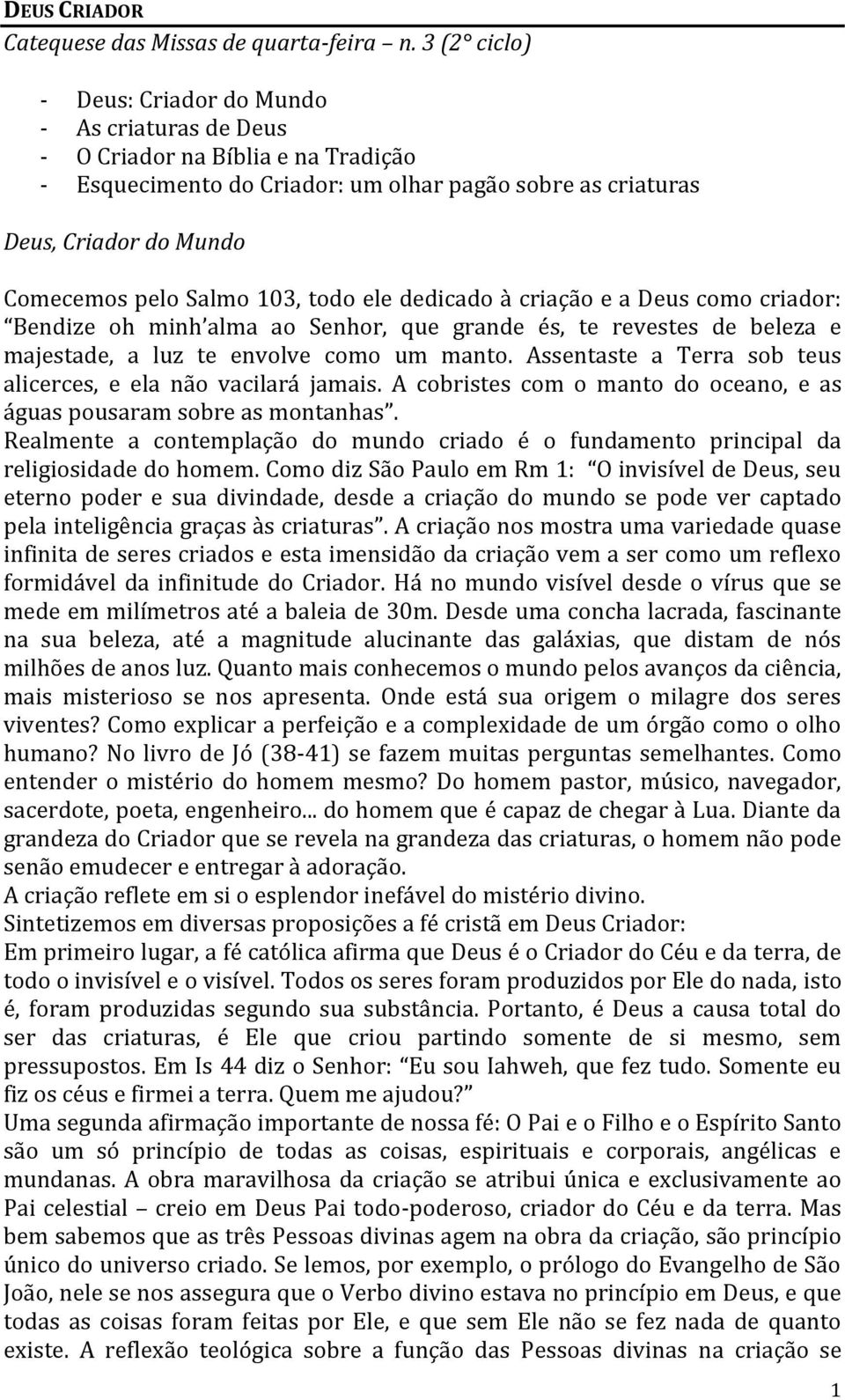 Salmo 103, todo ele dedicado à criação e a Deus como criador: Bendize oh minh alma ao Senhor, que grande és, te revestes de beleza e majestade, a luz te envolve como um manto.