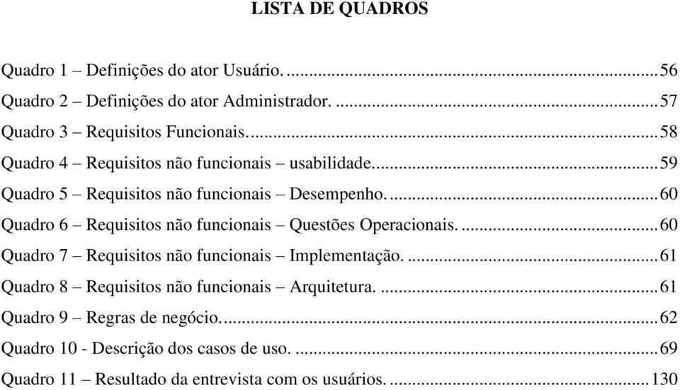 ... 60 Quadro 6 Requisitos não funcionais Questões Operacionais.... 60 Quadro 7 Requisitos não funcionais Implementação.