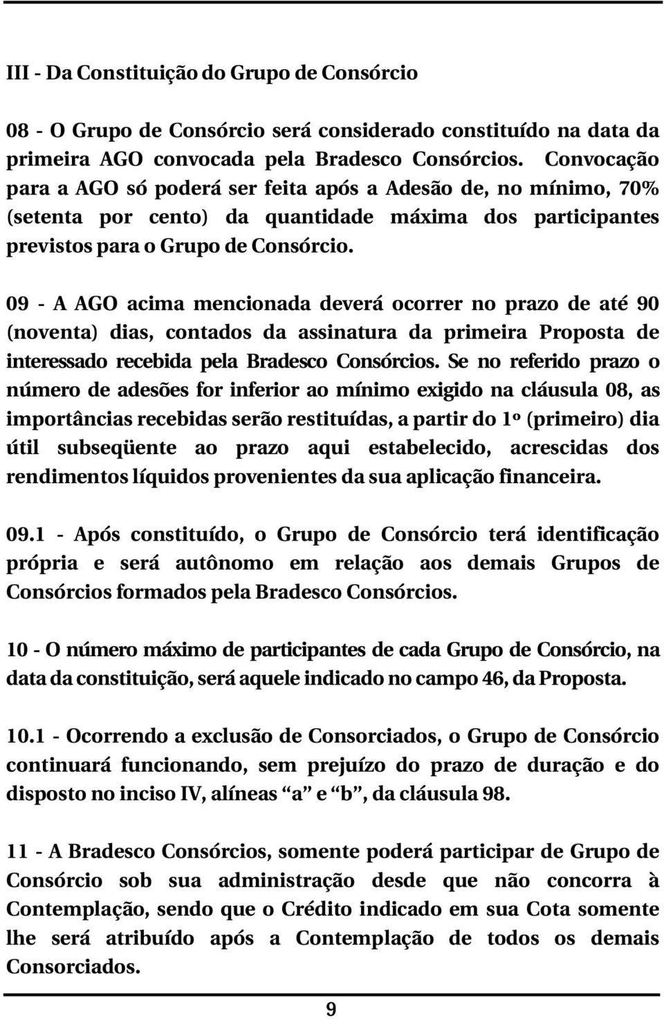 09 - A AGO acima mencionada deverá ocorrer no prazo de até 90 (noventa) dias, contados da assinatura da primeira Proposta de interessado recebida pela Bradesco Consórcios.