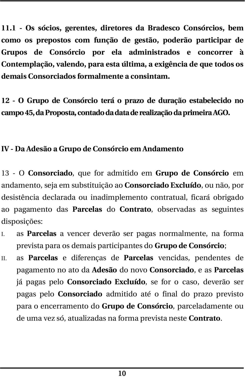 12 - O Grupo de Consórcio terá o prazo de duração estabelecido no campo 45, da Proposta, contado da data de realização da primeira AGO.