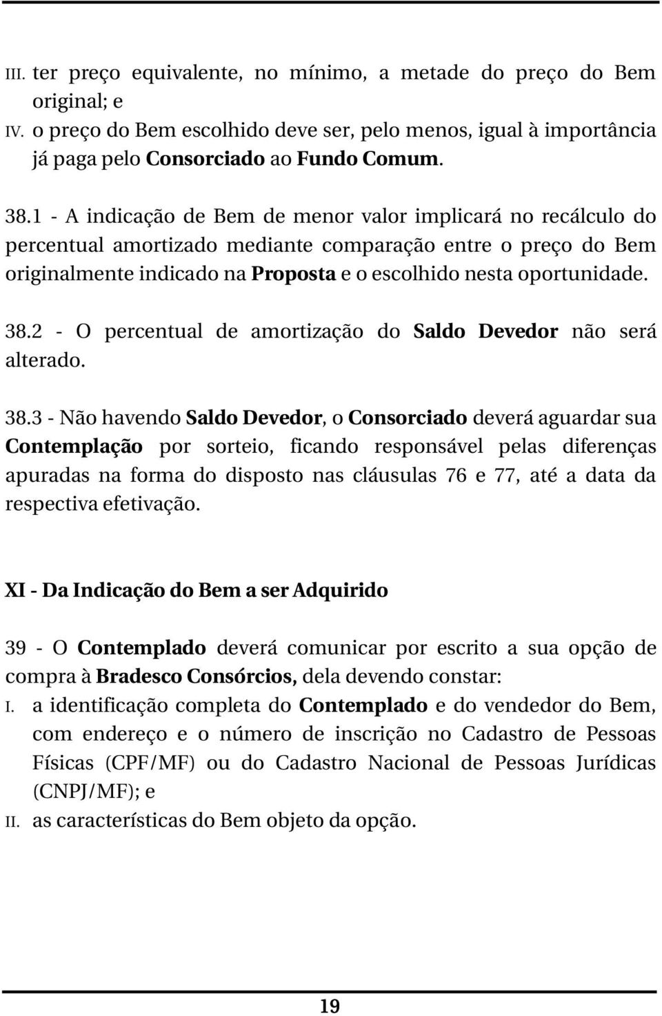 2 - O percentual de amortização do Saldo Devedor não será alterado. 38.