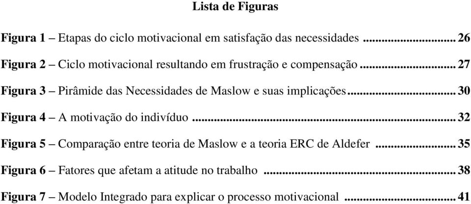 .. 27 Figura 3 Pirâmide das Necessidades de Maslow e suas implicações... 30 Figura 4 A motivação do indivíduo.