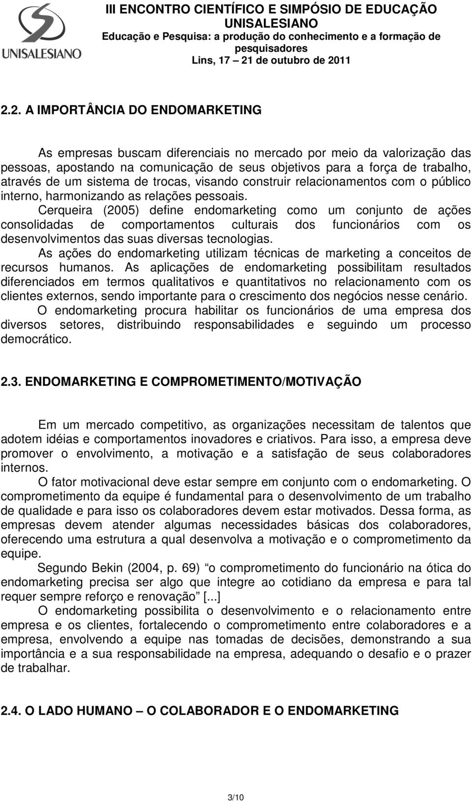 Cerqueira (2005) define endomarketing como um conjunto de ações consolidadas de comportamentos culturais dos funcionários com os desenvolvimentos das suas diversas tecnologias.