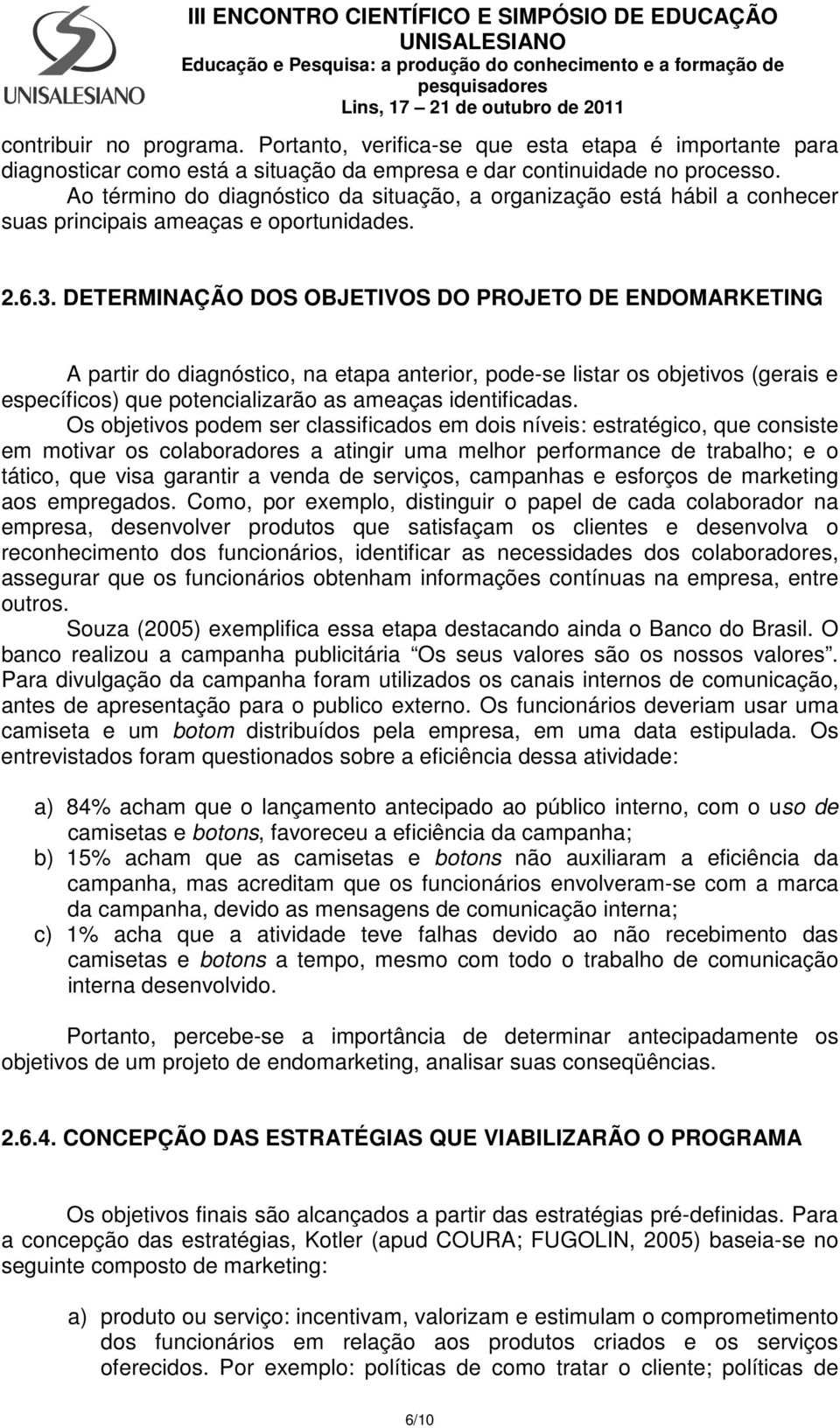 DETERMINAÇÃO DOS OBJETIVOS DO PROJETO DE ENDOMARKETING A partir do diagnóstico, na etapa anterior, pode-se listar os objetivos (gerais e específicos) que potencializarão as ameaças identificadas.