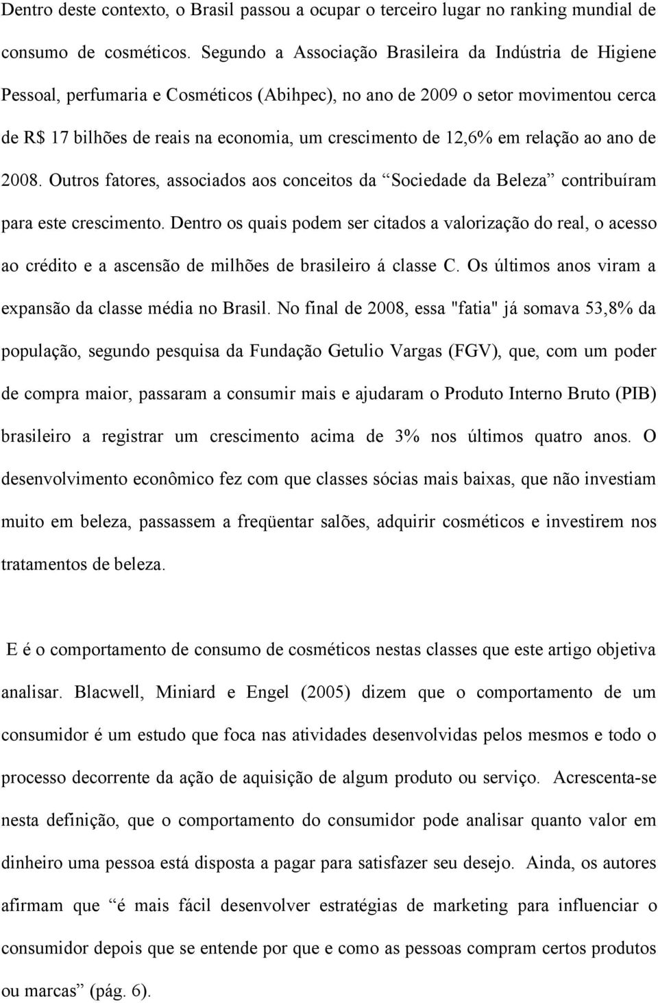 12,6% em relação ao ano de 2008. Outros fatores, associados aos conceitos da Sociedade da Beleza contribuíram para este crescimento.