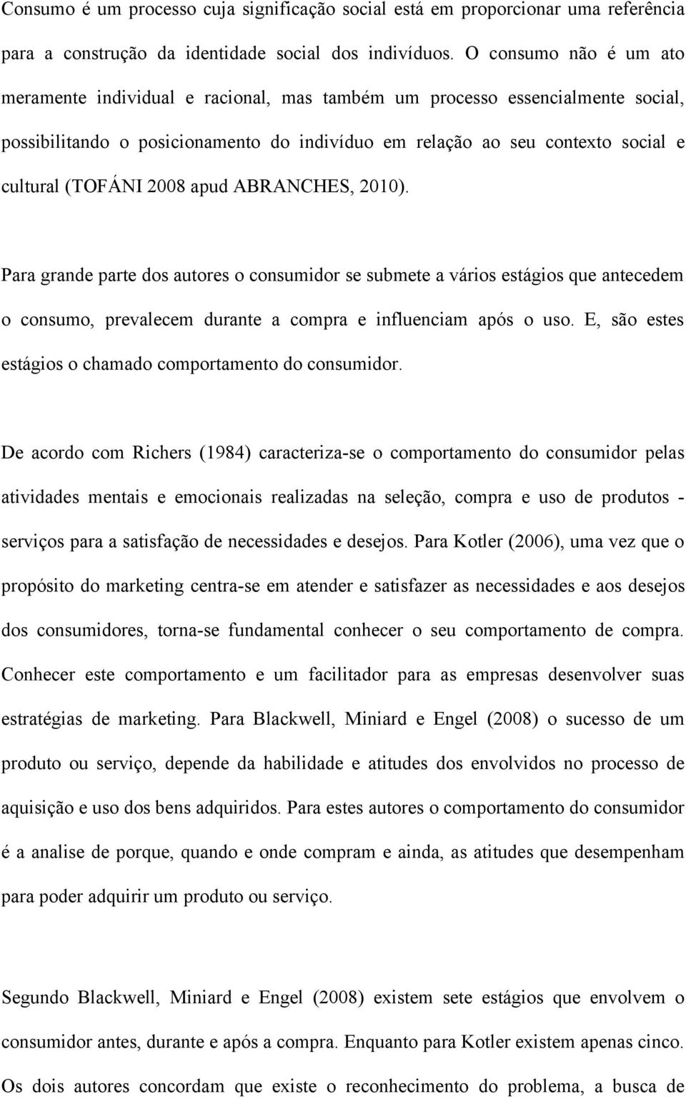 2008 apud ABRANCHES, 2010). Para grande parte dos autores o consumidor se submete a vários estágios que antecedem o consumo, prevalecem durante a compra e influenciam após o uso.