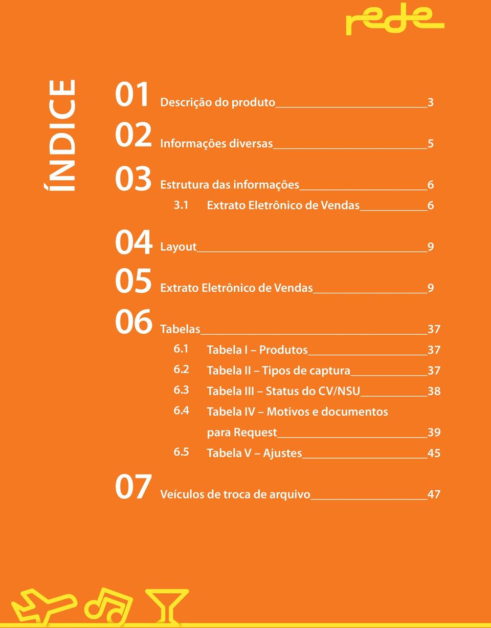 1 Tabela I Produtos 37 6.2 Tabela II Tipos de captura 37 6.3 Tabela III Status do CV/NSU 38 6.