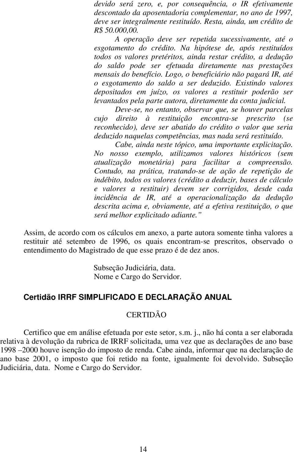 Na hipótese de, após restituídos todos os valores pretéritos, ainda restar crédito, a dedução do saldo pode ser efetuada diretamente nas prestações mensais do benefício.