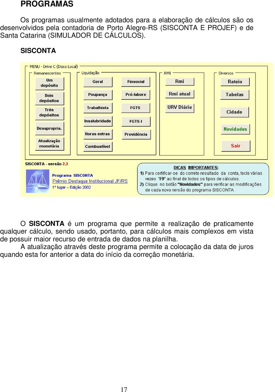 SISCONTA O SISCONTA é um programa que permite a realização de praticamente qualquer cálculo, sendo usado, portanto, para cálculos mais