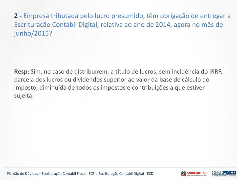 Resp: Sim, no caso de distribuírem, a título de lucros, sem incidência do IRRF, parcela dos