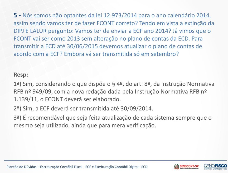 Para transmitir a ECD até 30/06/2015 devemos atualizar o plano de contas de acordo com a ECF? Embora vá ser transmitida só em setembro? Resp: 1ª) Sim, considerando o que dispõe o 4º, do art.