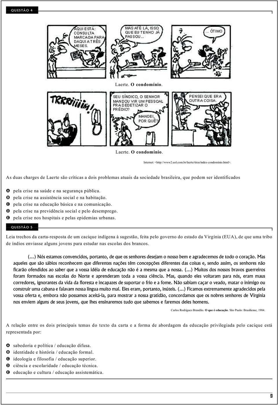 B pela crise na assistência social e na habitação. C pela crise na educação básica e na comunicação. D pela crise na previdência social e pelo desemprego.