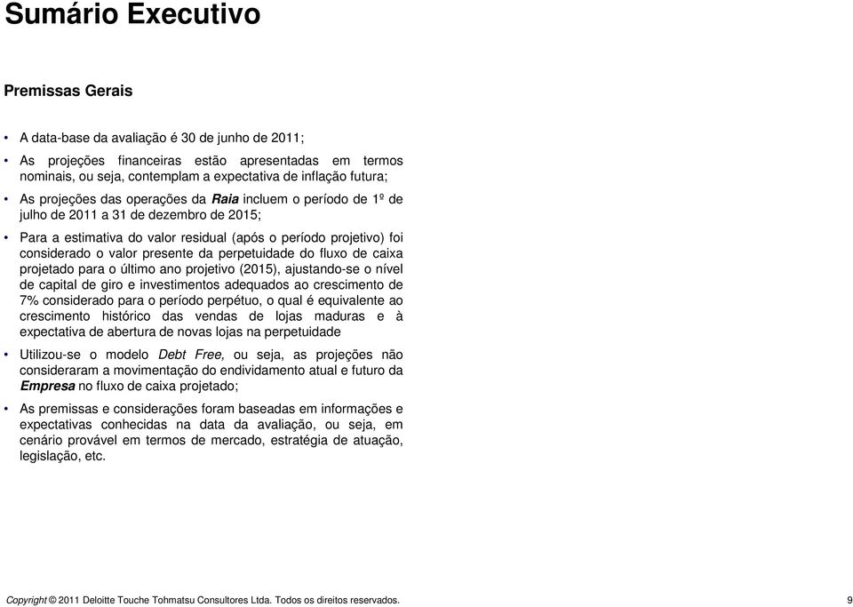 presente da perpetuidade do fluxo de caixa projetado para o último ano projetivo (2015), ajustando-se o nível de capital de giro e investimentos adequados ao crescimento de 7% considerado para o