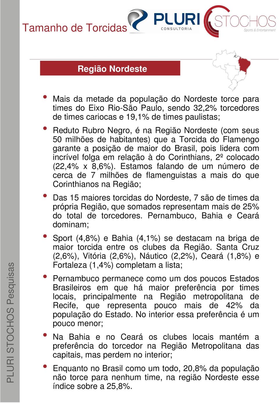 Estamos falando de um número de cerca de 7 milhões de flamenguistas a mais do que Corinthianos na Região; Das 15 maiores torcidas do Nordeste, 7 são de times da própria Região, que somados