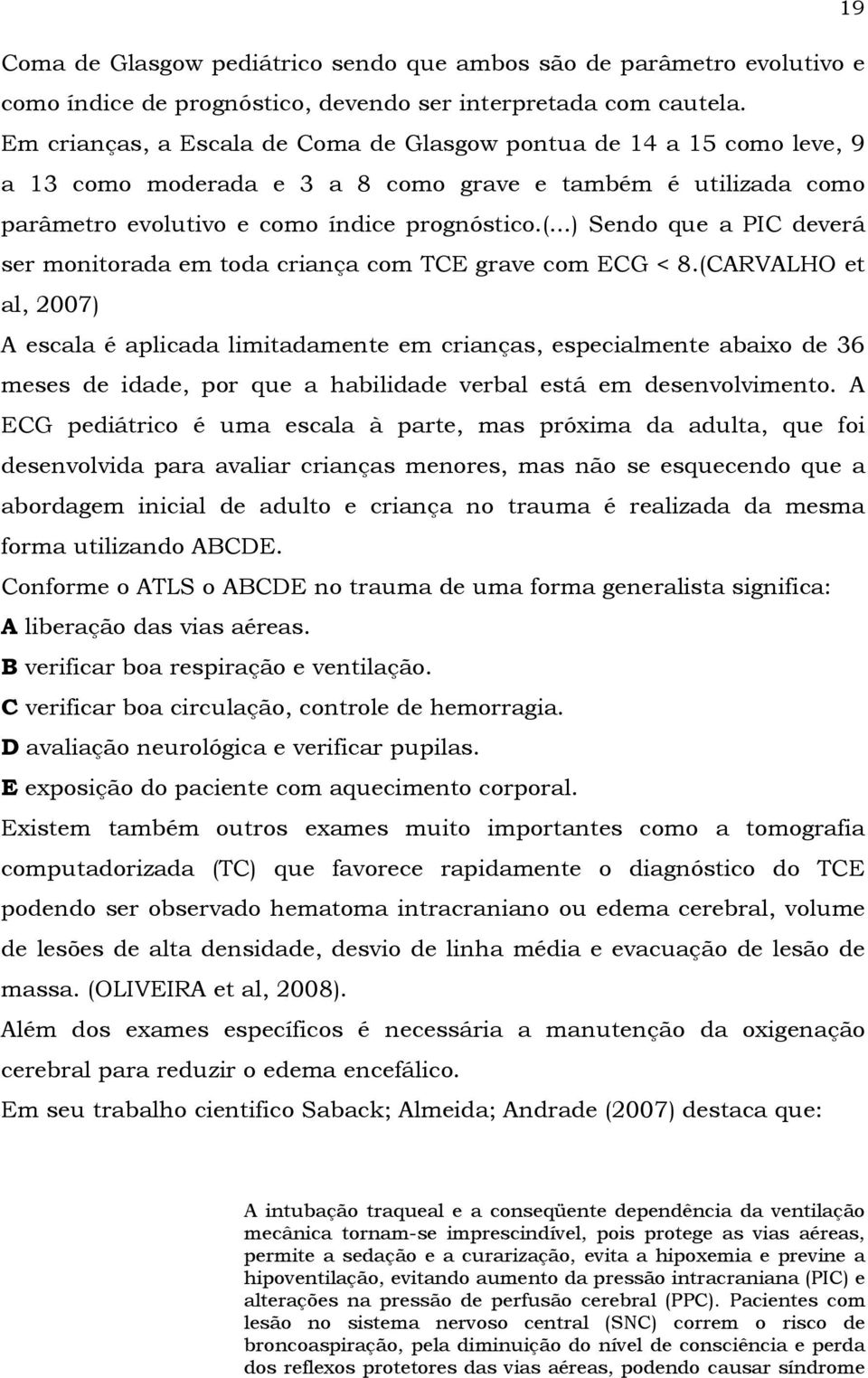 ..) Sendo que a PIC deverá ser monitorada em toda criança com TCE grave com ECG < 8.