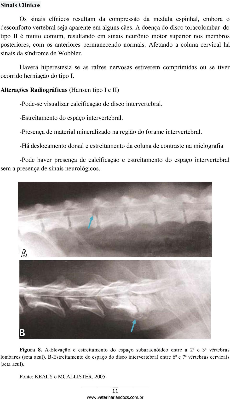 Afetando a coluna cervical há sinais da síndrome de Wobbler. Haverá hiperestesia se as raízes nervosas estiverem comprimidas ou se tiver ocorrido herniação do tipo I.