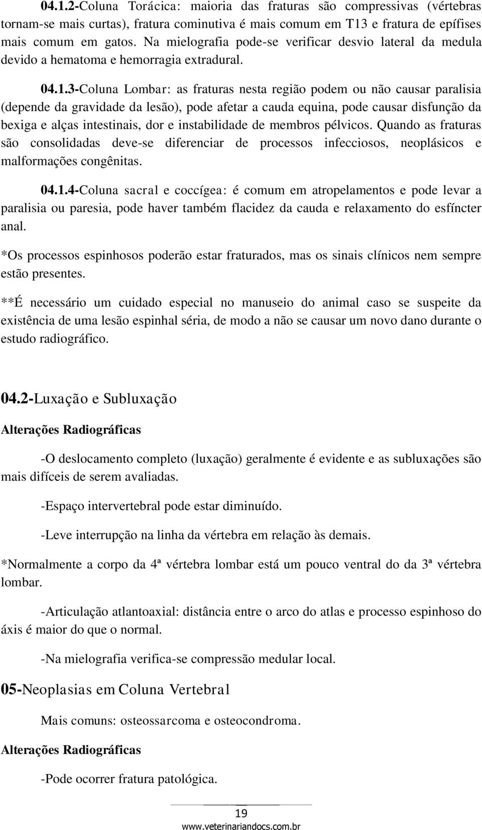 3-Coluna Lombar: as fraturas nesta região podem ou não causar paralisia (depende da gravidade da lesão), pode afetar a cauda equina, pode causar disfunção da bexiga e alças intestinais, dor e