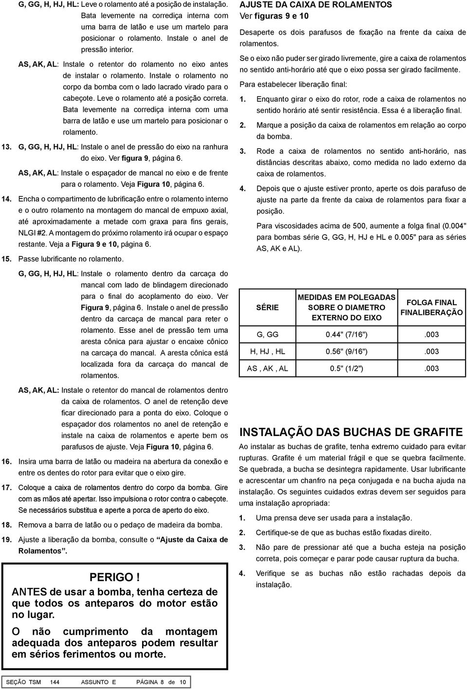 Leve o rolamento até a posição correta. Bata levemente na corrediça interna com uma barra de latão e use um martelo para posicionar o rolamento. 13.