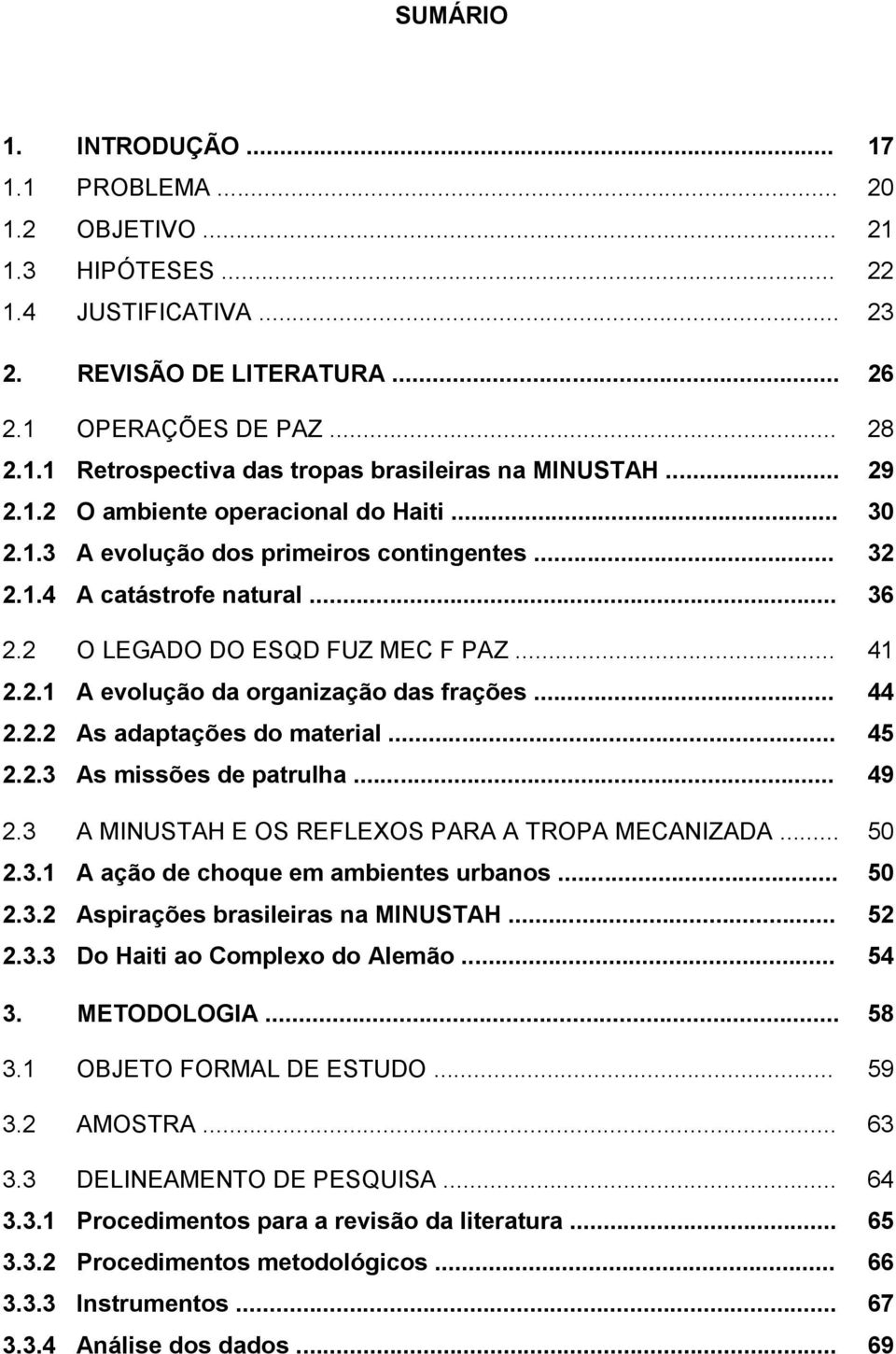 .. 44 2.2.2 As adaptações do material... 45 2.2.3 As missões de patrulha... 49 2.3 A MINUSTAH E OS REFLEXOS PARA A TROPA MECANIZADA... 50 2.3.1 A ação de choque em ambientes urbanos... 50 2.3.2 Aspirações brasileiras na MINUSTAH.