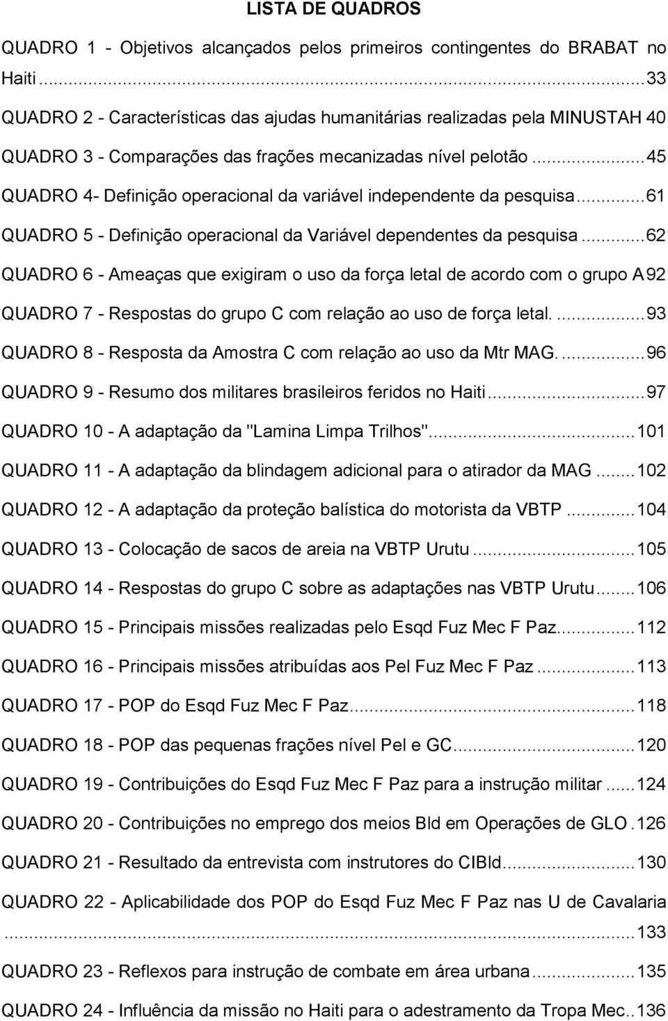 .. 45 QUADRO 4- Definição operacional da variável independente da pesquisa... 61 QUADRO 5 - Definição operacional da Variável dependentes da pesquisa.