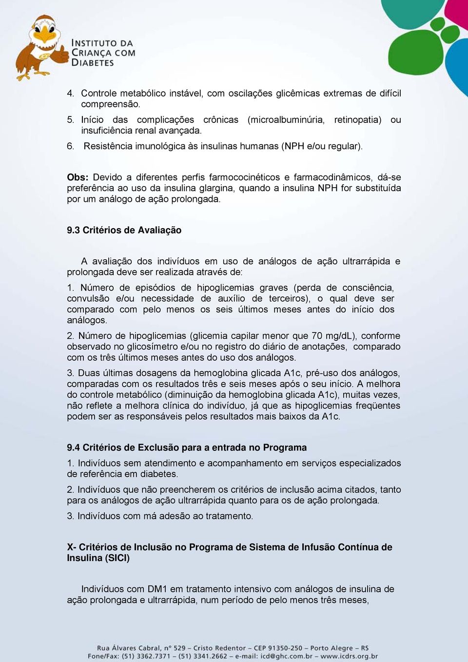 Obs: Devido a diferentes perfis farmococinéticos e farmacodinâmicos, dá-se preferência ao uso da insulina glargina, quando a insulina NPH for substituída por um análogo de ação prolongada. 9.