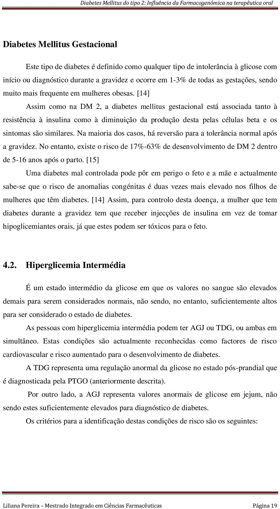 [14] Assim como na DM 2, a diabetes mellitus gestacional está associada tanto à resistência à insulina como à diminuição da produção desta pelas células beta e os sintomas são similares.