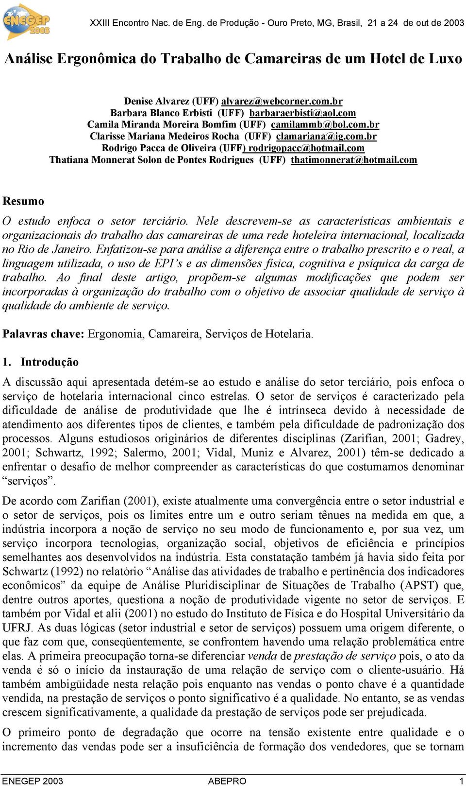 com Thatiana Monnerat Solon de Pontes Rodrigues (UFF) thatimonnerat@hotmail.com Resumo O estudo enfoca o setor terciário.