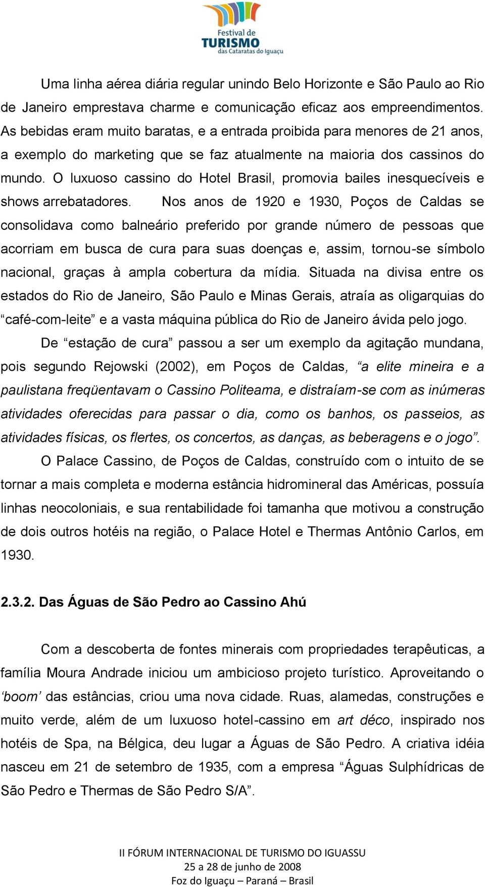 O luxuoso cassino do Hotel Brasil, promovia bailes inesquecíveis e shows arrebatadores.