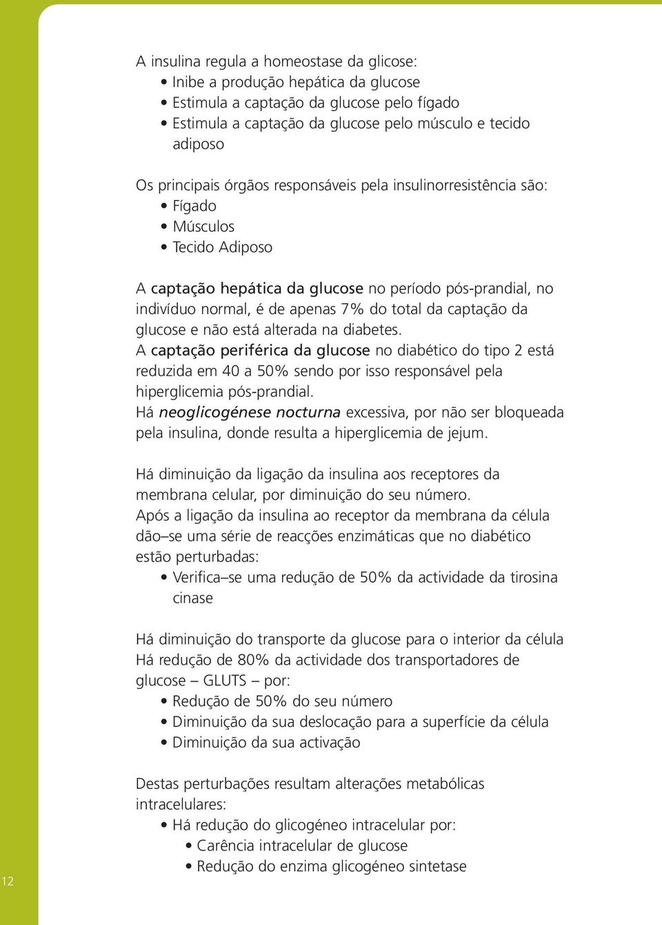 glucose e não está alterada na diabetes. A captação periférica da glucose no diabético do tipo 2 está reduzida em 40 a 50% sendo por isso responsável pela hiperglicemia pós-prandial.