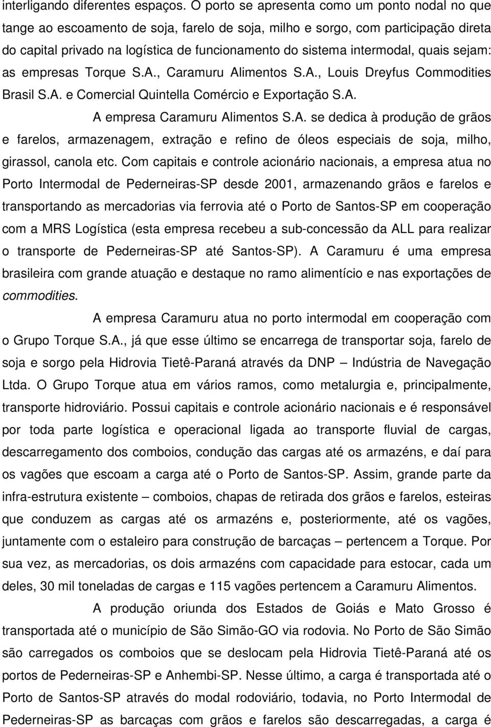 intermodal, quais sejam: as empresas Torque S.A., Caramuru Alimentos S.A., Louis Dreyfus Commodities Brasil S.A. e Comercial Quintella Comércio e Exportação S.A. A empresa Caramuru Alimentos S.A. se dedica à produção de grãos e farelos, armazenagem, extração e refino de óleos especiais de soja, milho, girassol, canola etc.