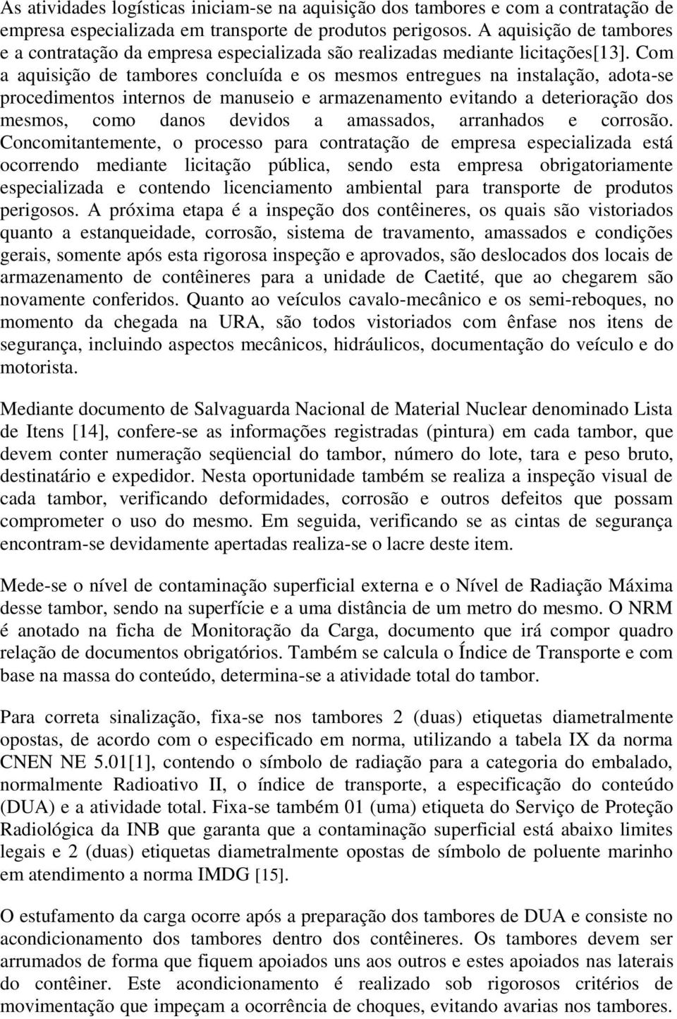 Com a aquisição de tambores concluída e os mesmos entregues na instalação, adota-se procedimentos internos de manuseio e armazenamento evitando a deterioração dos mesmos, como danos devidos a