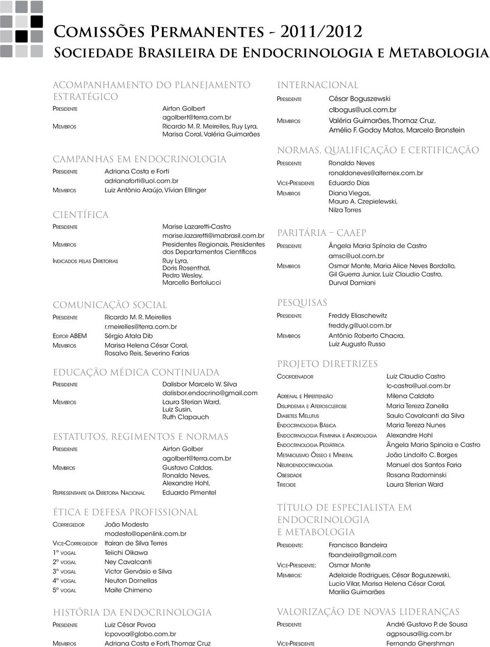 Meirelles, Ruy Lyra, Marisa Coral, Valéria Guimarães Campanhas em Endocrinologia Presidente Membros Científica Presidente Membros Indicados pelas Diretorias Adriana Costa e Forti adrianaforti@uol.com.