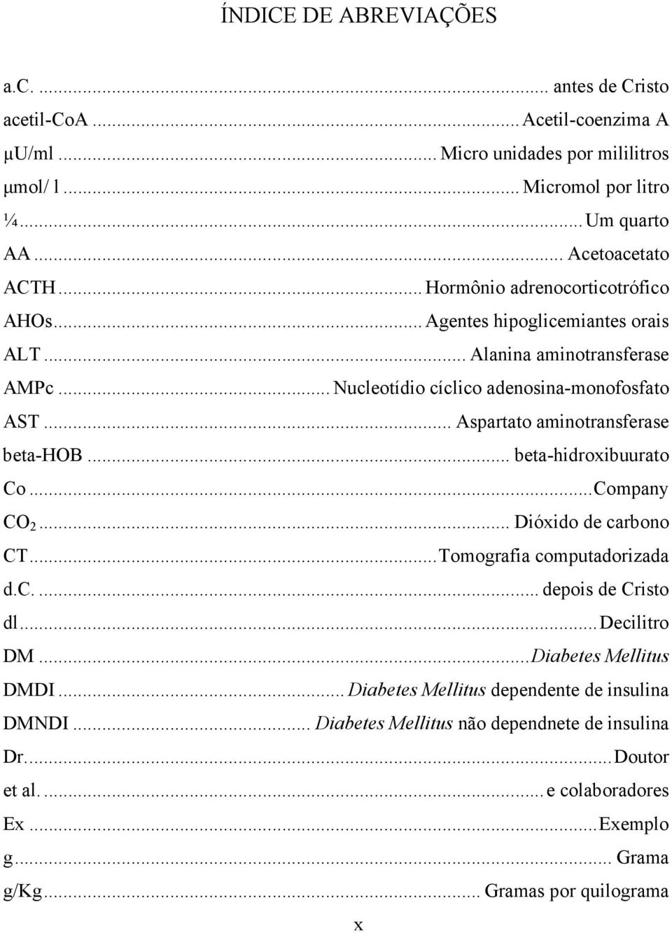 .. Aspartato aminotransferase beta-hob... beta-hidroxibuurato Co...Company CO 2... Dióxido de carbono CT...Tomografia computadorizada d.c.... depois de Cristo dl...decilitro DM.