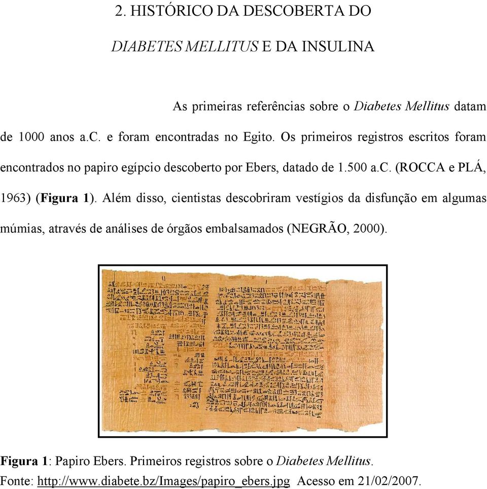 Além disso, cientistas descobriram vestígios da disfunção em algumas múmias, através de análises de órgãos embalsamados (NEGRÃO, 2000).