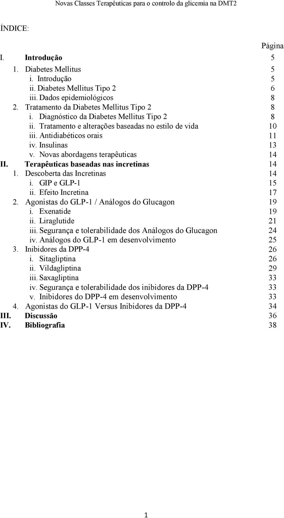 Terapêuticas baseadas nas incretinas 14 1. Descoberta das Incretinas 14 i. GIP e GLP-1 15 ii. Efeito Incretina 17 2. Agonistas do GLP-1 / Análogos do Glucagon 19 i. Exenatide 19 ii.