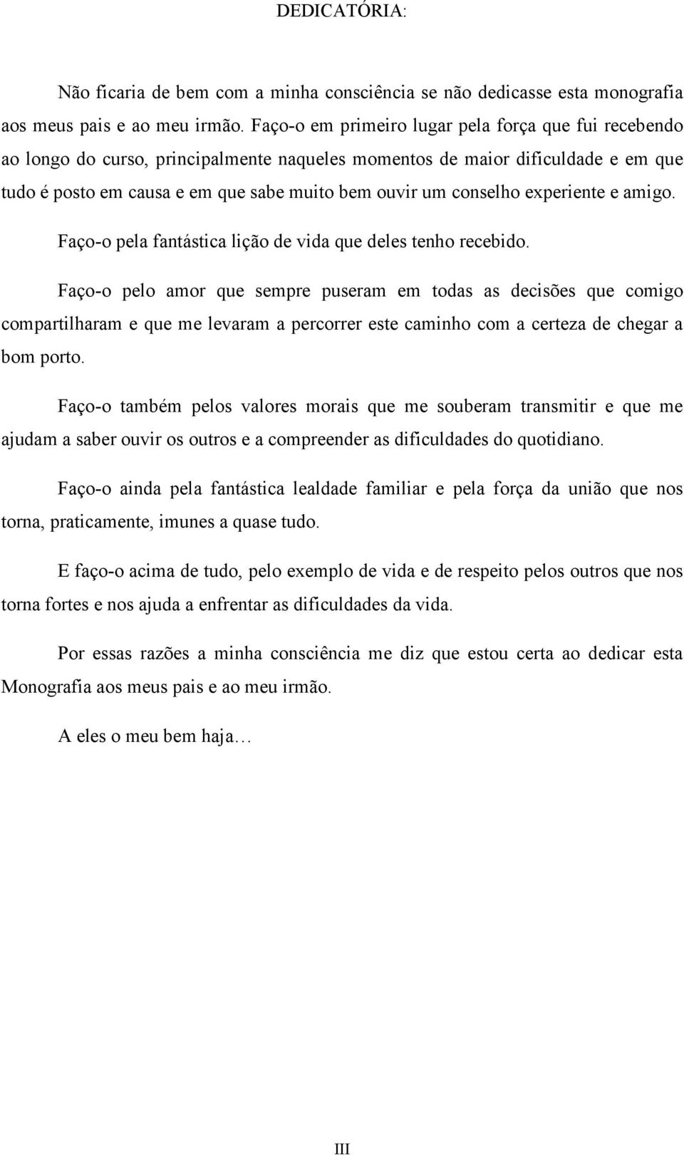 experiente e amigo. Faço-o pela fantástica lição de vida que deles tenho recebido.