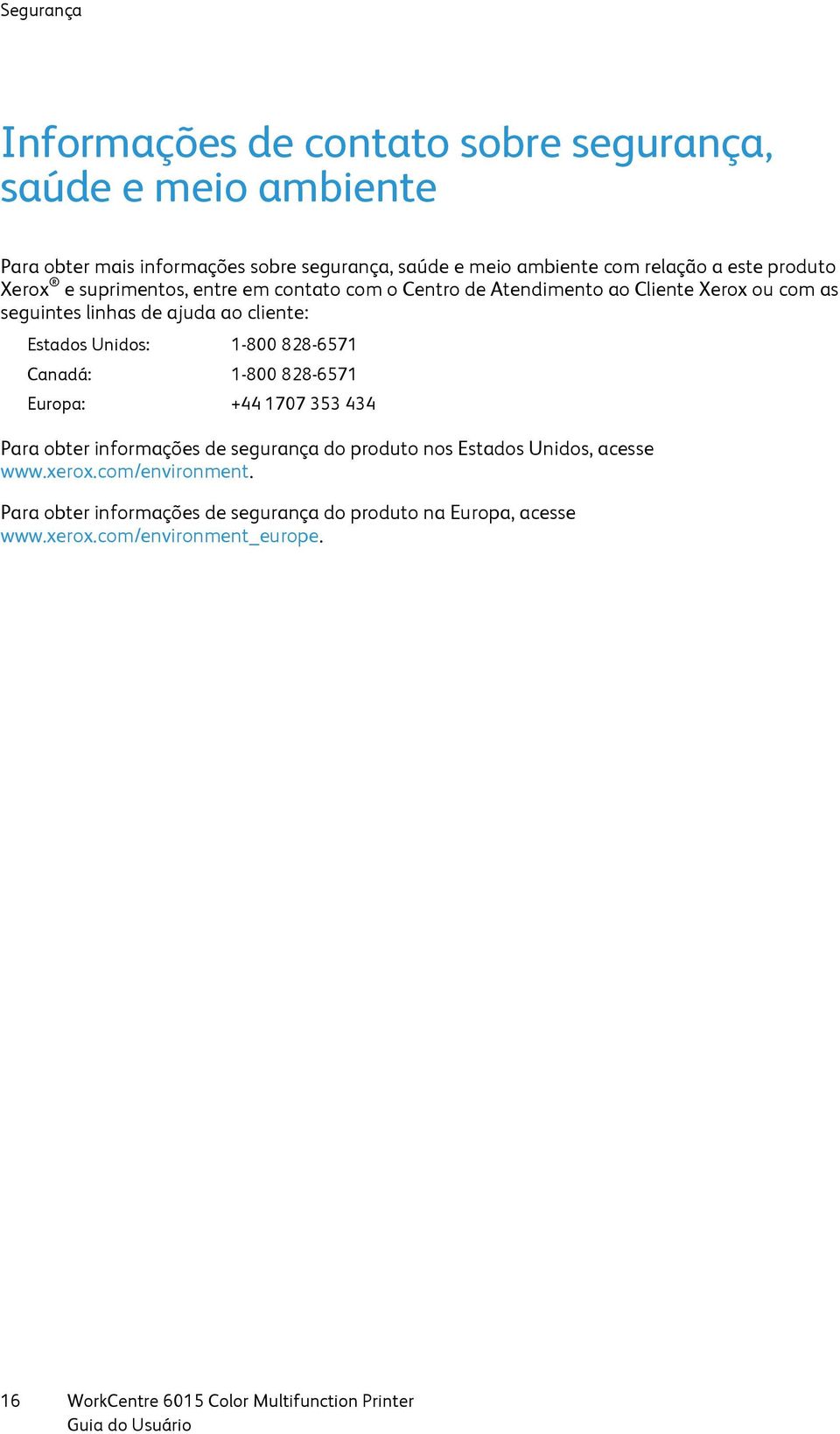 Unidos: 1-800 828-6571 Canadá: 1-800 828-6571 Europa: +44 1707 353 434 Para obter informações de segurança do produto nos Estados Unidos, acesse www.xerox.