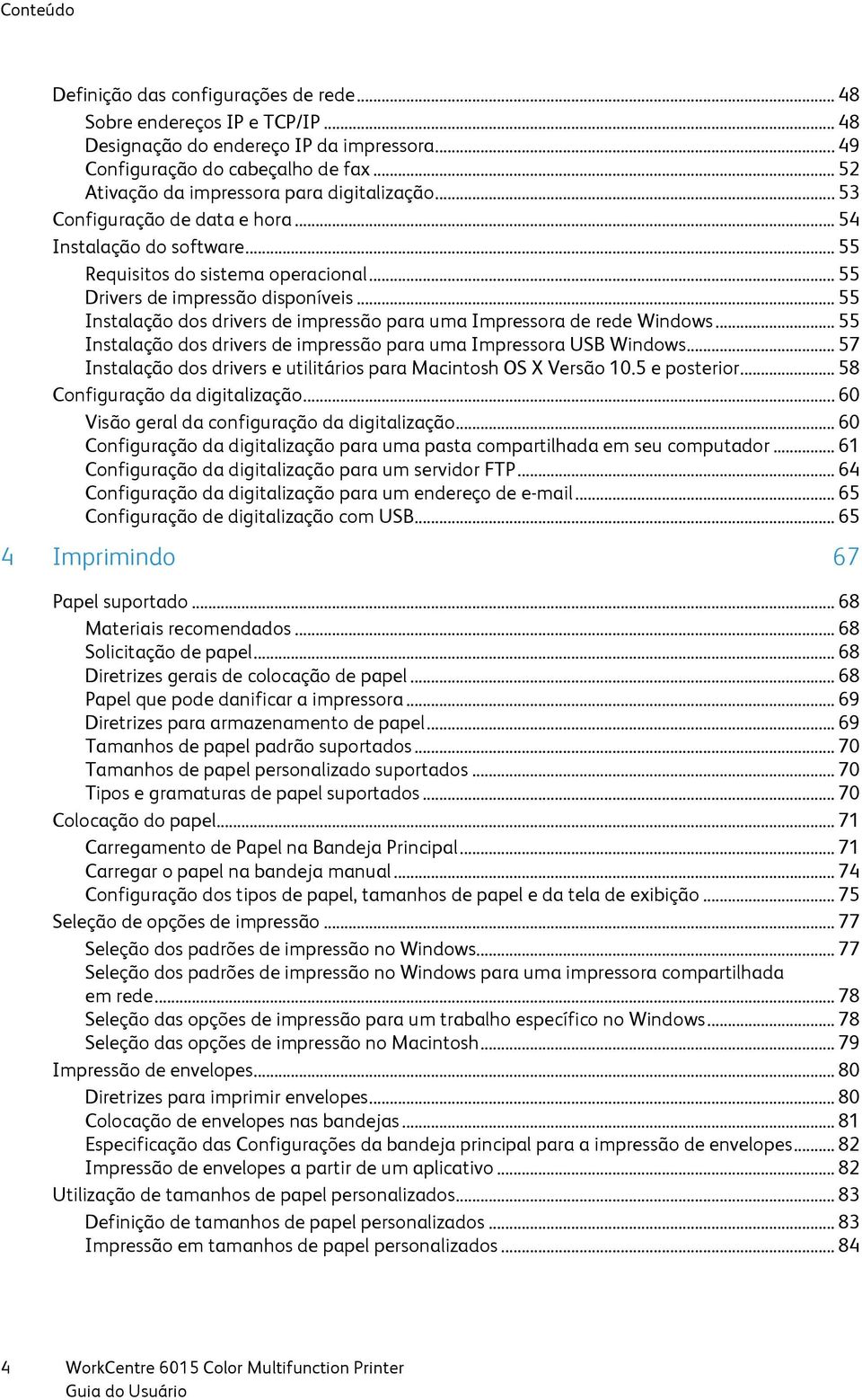 .. 55 Instalação dos drivers de impressão para uma Impressora de rede Windows... 55 Instalação dos drivers de impressão para uma Impressora USB Windows.