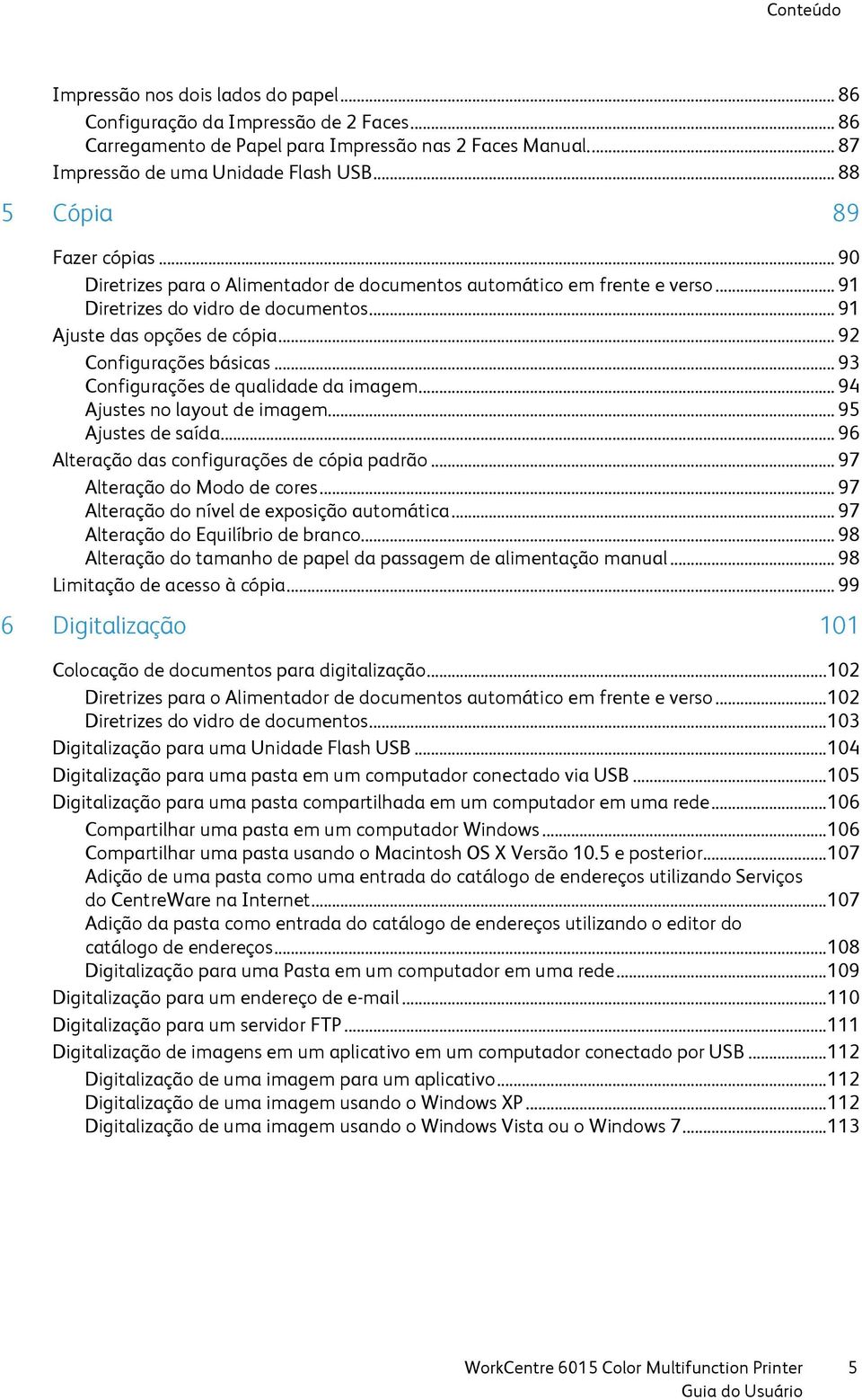 .. 92 Configurações básicas... 93 Configurações de qualidade da imagem... 94 Ajustes no layout de imagem... 95 Ajustes de saída... 96 Alteração das configurações de cópia padrão.