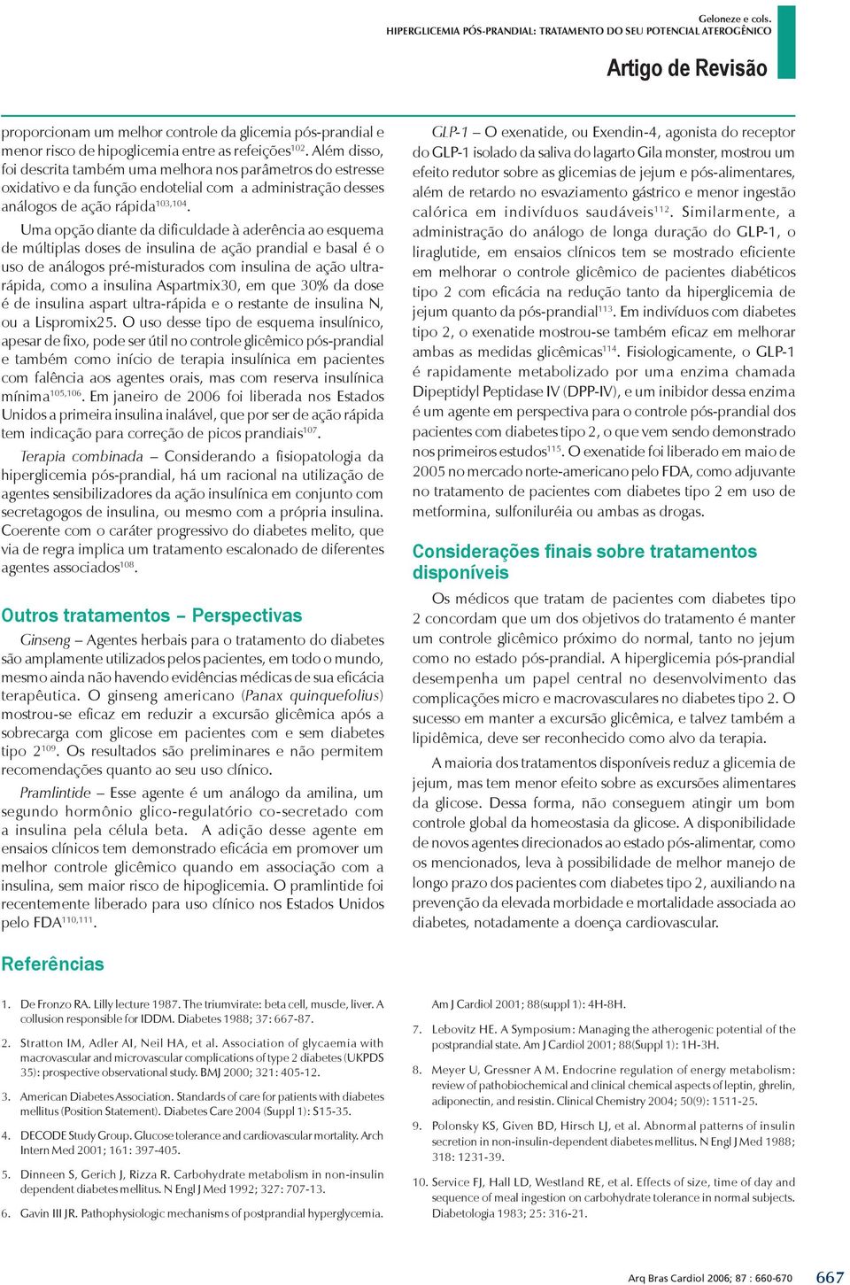 Uma opção diante da dificuldade à aderência ao esquema de múltiplas doses de insulina de ação prandial e basal é o uso de análogos pré-misturados com insulina de ação ultrarápida, como a insulina