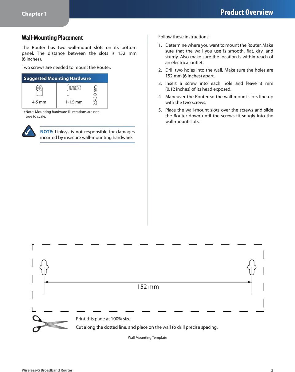 Determine where you want to mount the Router. Make sure that the wall you use is smooth, flat, dry, and sturdy. Also make sure the location is within reach of an electrical outlet. 2.