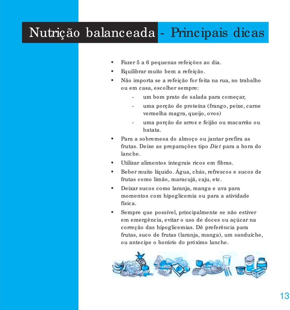 ovos) - uma porção de arroz e feijão ou macarrão ou batata. Para a sobremesa do almoço ou jantar prefira as frutas. Deixe as preparações tipo Diet para a hora do lanche.