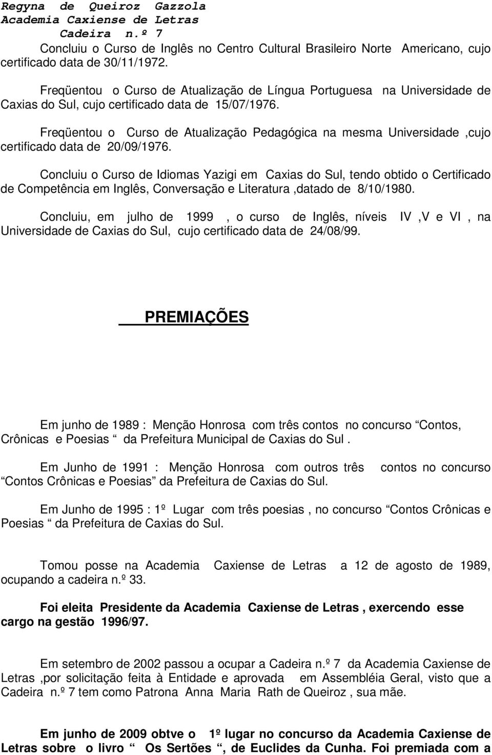 Freqüentou o Curso de Atualização Pedagógica na mesma Universidade,cujo certificado data de 20/09/1976.