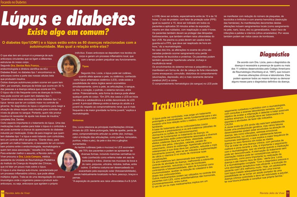 Denise Reis Franco, endocrinologista e diretora científica da ADJ Diabetes Brasil, no diabetes tipo 1 encontramos os anticorpos contra a parte das nossas células beta que produzem insulina.