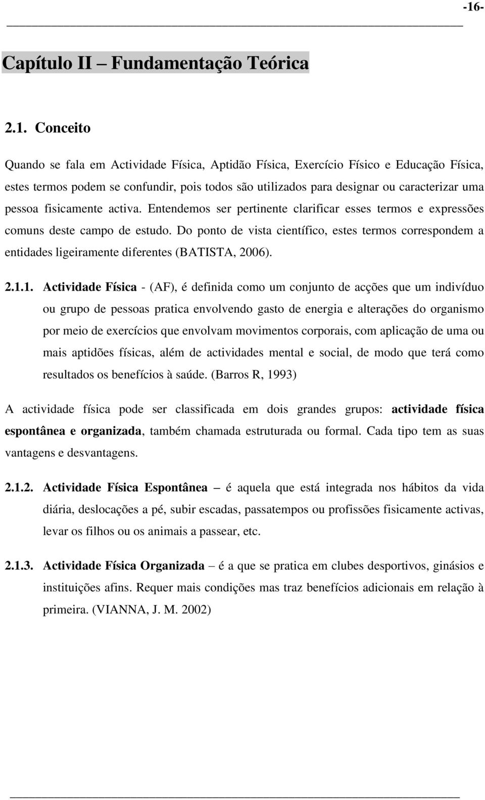 Do ponto de vista científico, estes termos correspondem a entidades ligeiramente diferentes (BATISTA, 2006). 2.1.